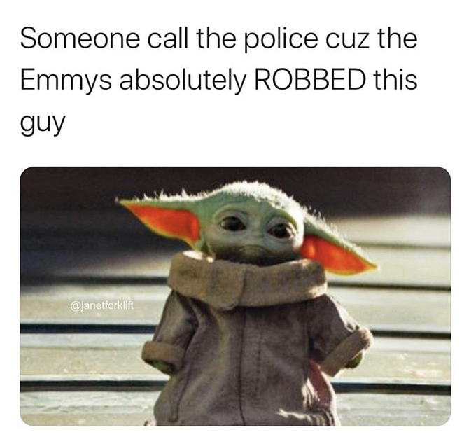 funny memes - baby yoda - Someone call the police cuz the Emmys absolutely Robbed this guy
