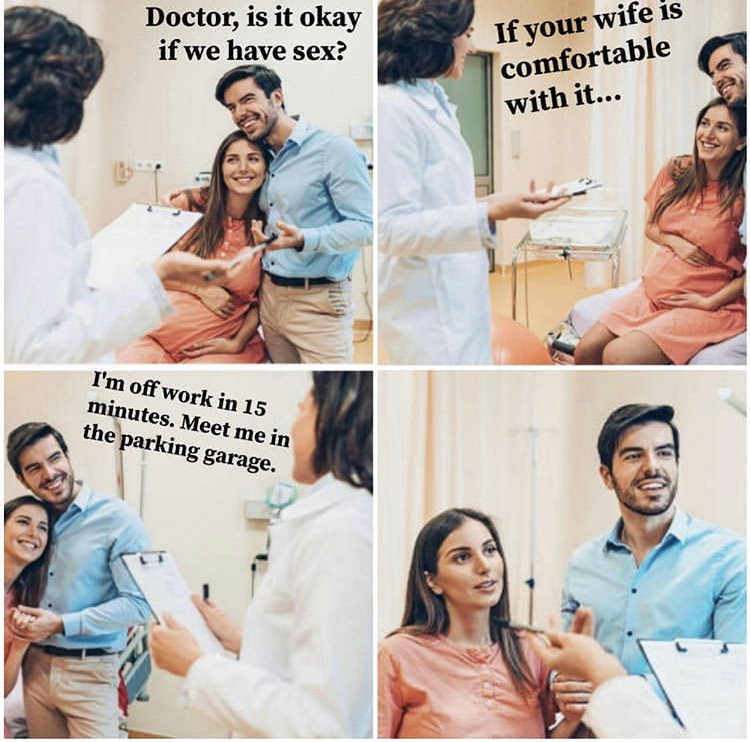 funny memes - shoulder - Doctor, is it okay if we have sex? If your wife is comfortable with it... I'm off work in 15 minutes. Meet me in the parking garage.