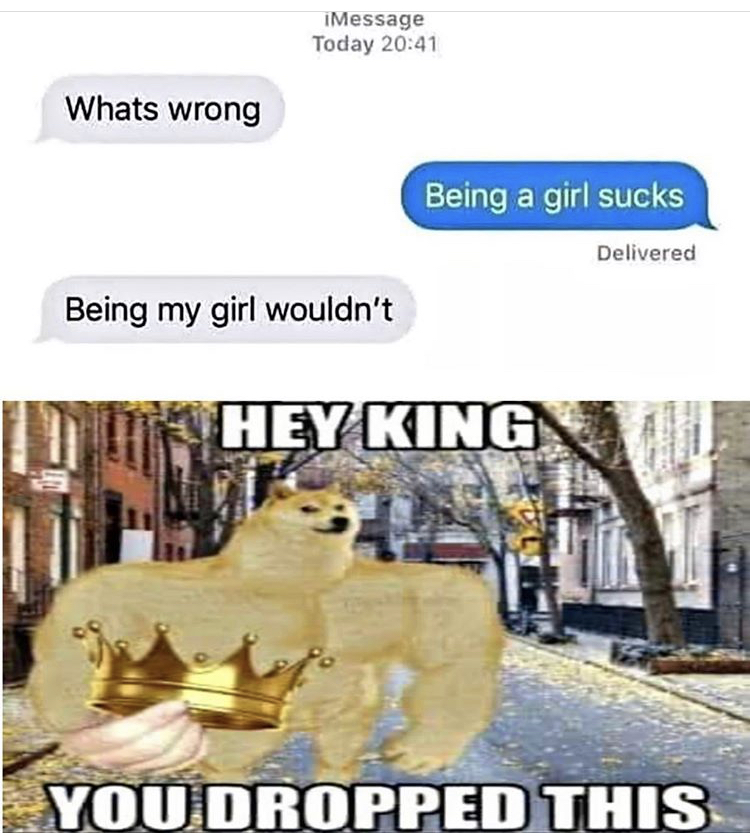 funny memes - cartoon - iMessage Today Whats wrong Being a girl sucks Delivered Being my girl wouldn't Hey King You Dropped This