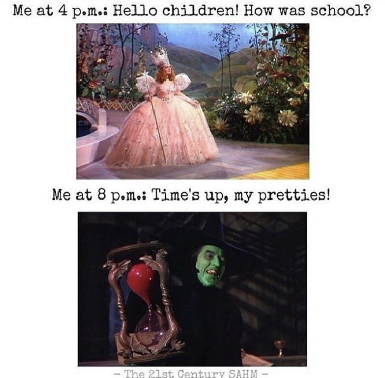 funny memes - dress for the job you want glinda - Me at 4 p.m. Hello children! How was school? Me at 8 pom. Time's up, my pretties! The 21st Century Sahm