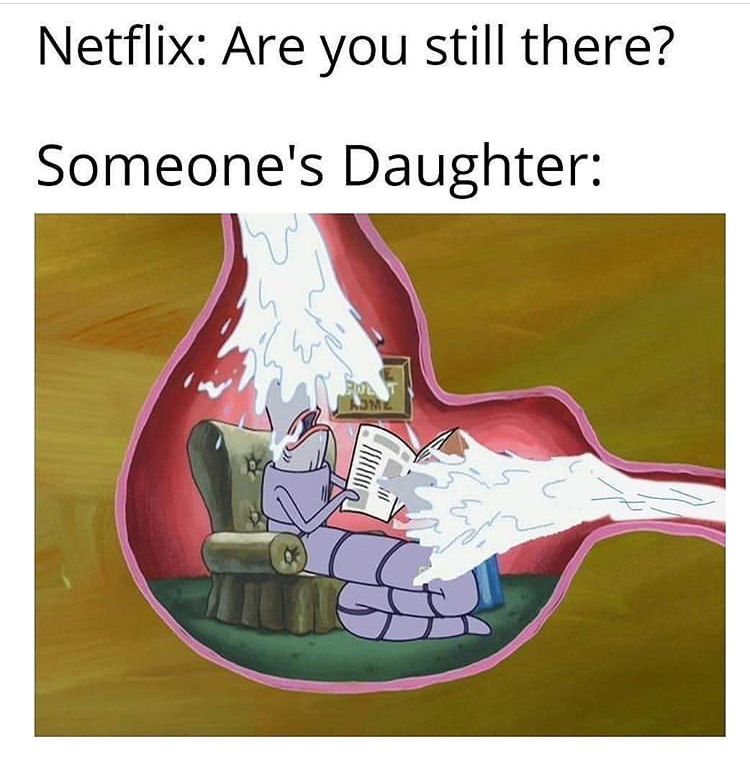 netflix are you still watching meme - Netflix Are you still there? Someone's Daughter G