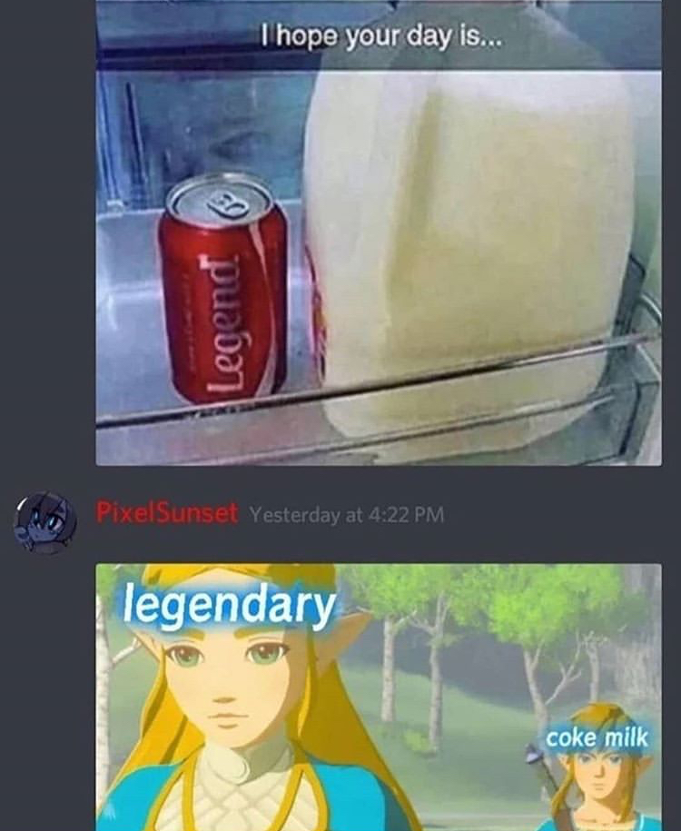 coke milk meme - I hope your day is... Legend PixelSunset Yesterday at legendary coke milk