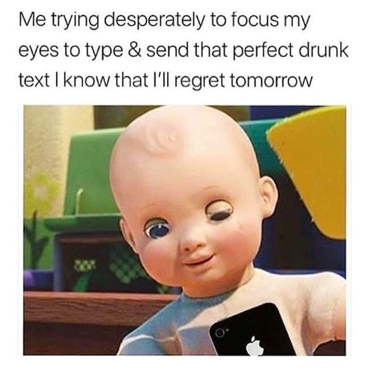 relatable memes - Me trying desperately to focus my eyes to type & send that perfect drunk text I know that I'll regret tomorrow