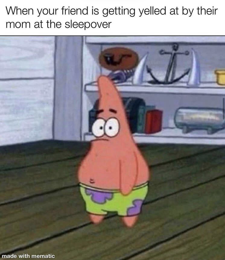 patrick reaction meme - When your friend is getting yelled at by their mom at the sleepover made with mematic