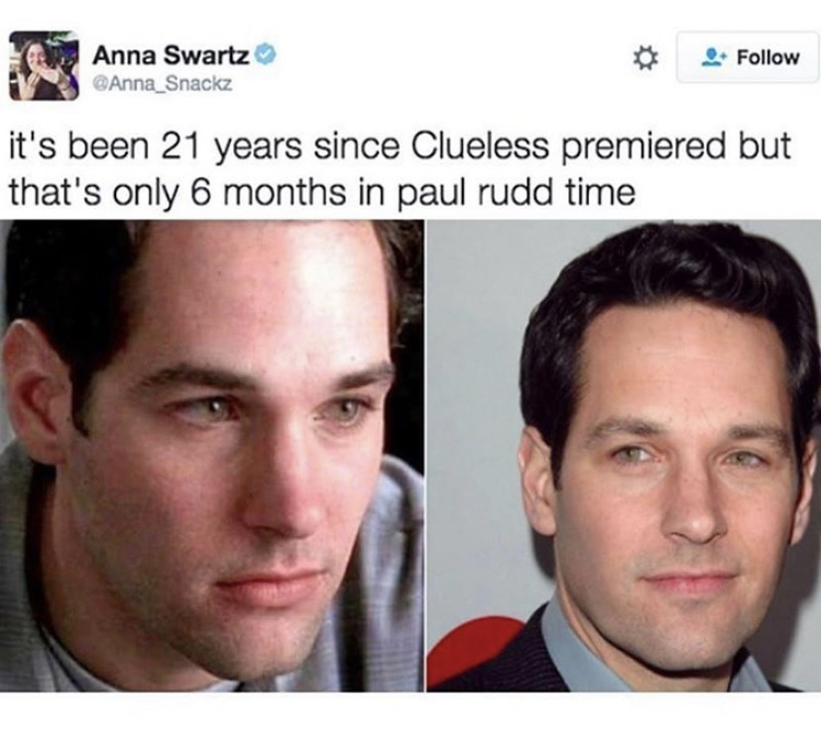 paul rudd ageless meme - Anna Swartz it's been 21 years since Clueless premiered but that's only 6 months in paul rudd time