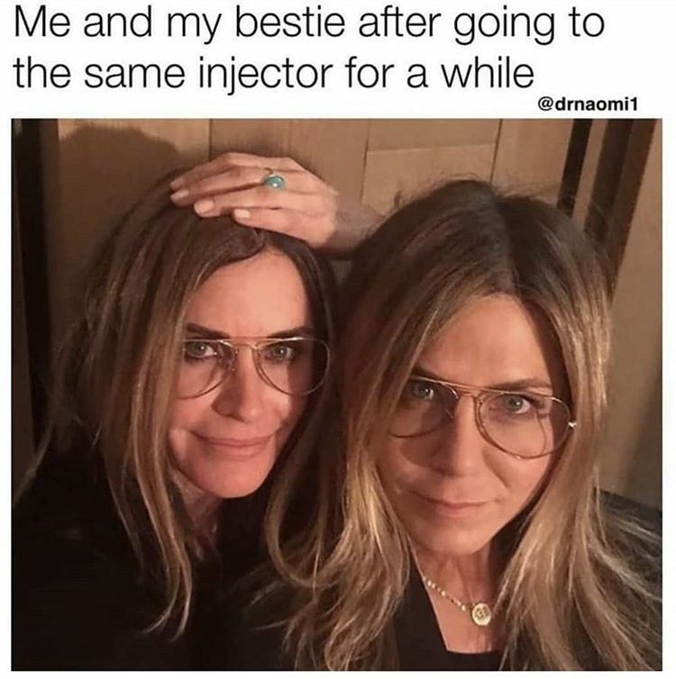 random memes - courteney cox and jennifer aniston - Me and my bestie after going to the same injector for a while