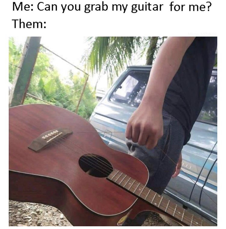random memes - acoustic guitar - Me Can you grab my guitar for me? Them E