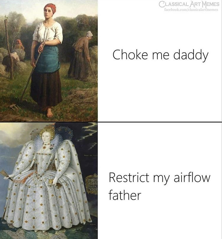 random memes - ditchley portrait of elizabeth - Classical Art Memes facebook.comclassicalartinemes Choke me daddy Restrict my airflow father