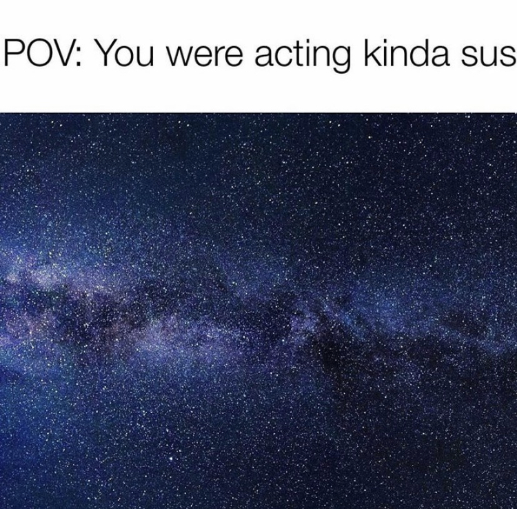funny memes - atmosphere - Pov You were acting kinda sus