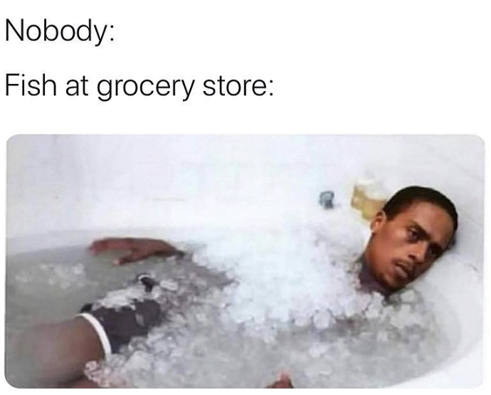 fish at grocery store meme - Nobody Fish at grocery store