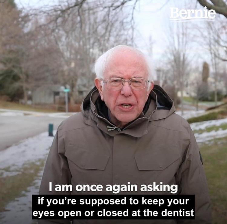 bernie sanders i am once again - Bernie I am once again asking if you're supposed to keep your eyes open or closed at the dentist