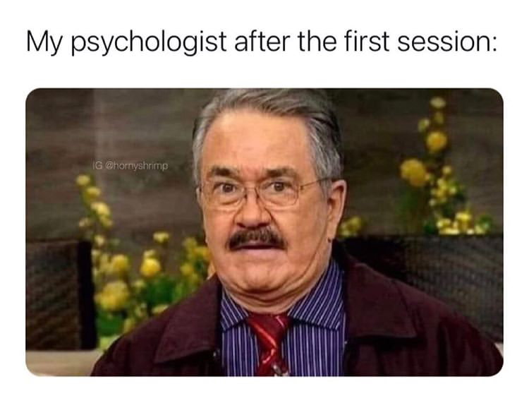My psychologist after the first session Ig