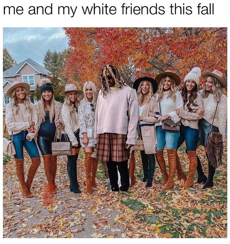 coachella in october meme - me and my white friends this fall