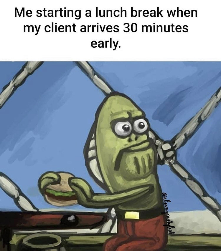 spongebob meme painting - Me starting a lunch break when my client arrives 30 minutes early.