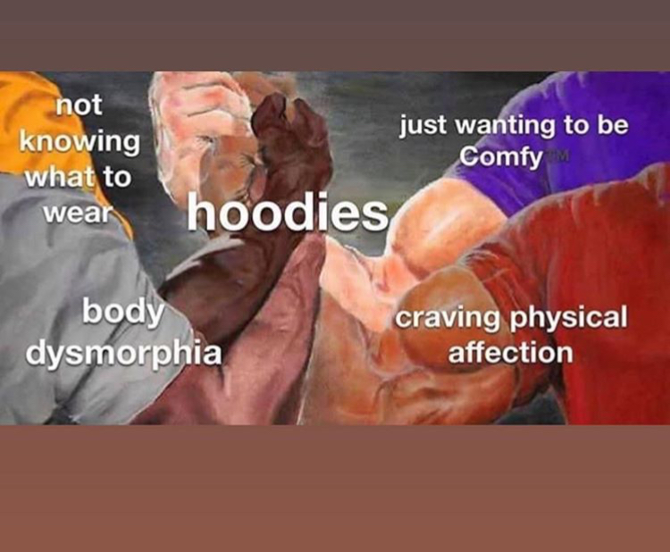 hand - not knowing what to wear just wanting to be Comfy hoodies body dysmorphia craving physical affection