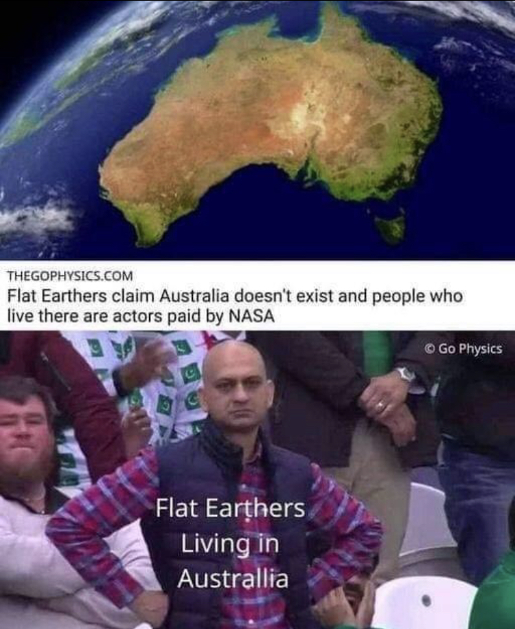 angry pakistani fan meme template - Thegophysics.Com Flat Earthers claim Australia doesn't exist and people who live there are actors paid by Nasa Go Physics Flat Earthers Living in Australlia