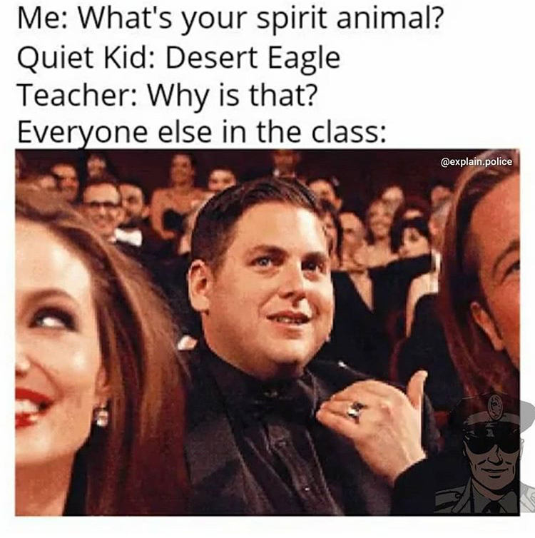 photo caption - Me What's your spirit animal? Quiet Kid Desert Eagle Teacher Why is that? Everyone else in the class .police