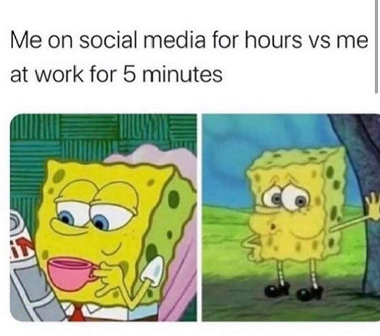 spongebob memes about exams - Me on social media for hours vs me at work for 5 minutes