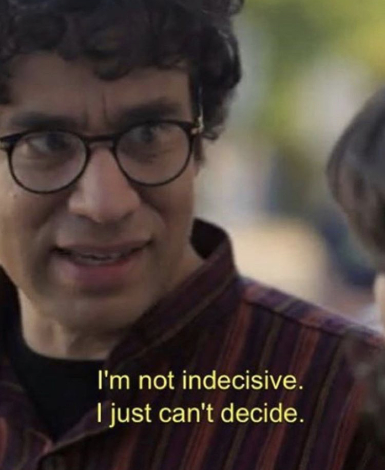 funny memes - portlandia indecisive - I'm not indecisive. I just can't decide.