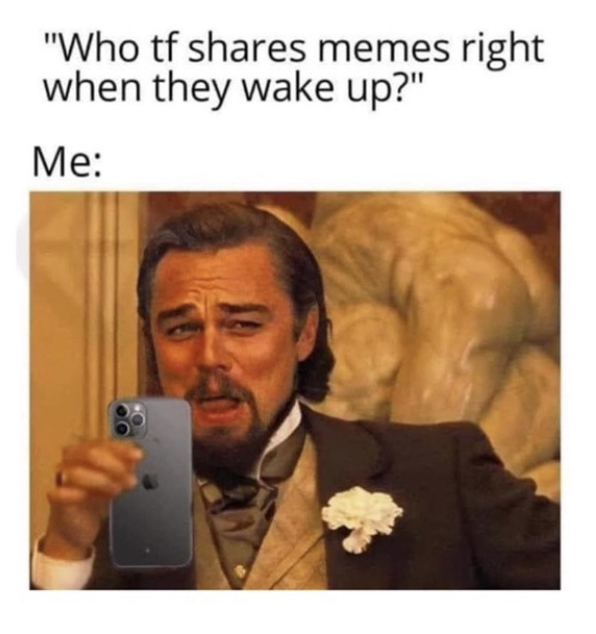 funny memes - meme nerd - "Who tf memes right when they wake up?" Me