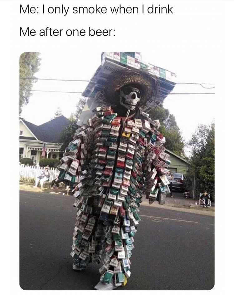 funny memes - day of the dead best costumes - Me I only smoke when I drink Me after one beer