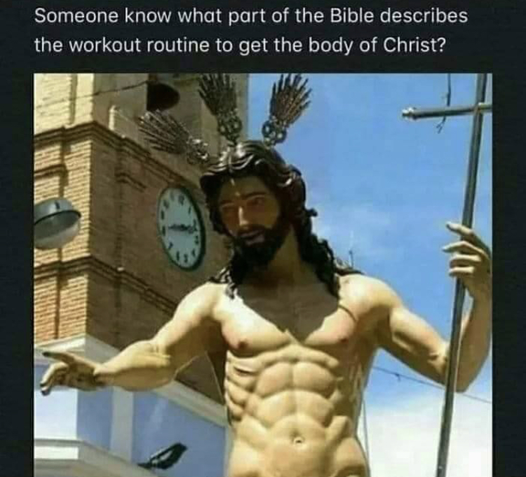 jesus workout meme - Someone know what part of the Bible describes the workout routine to get the body of Christ?