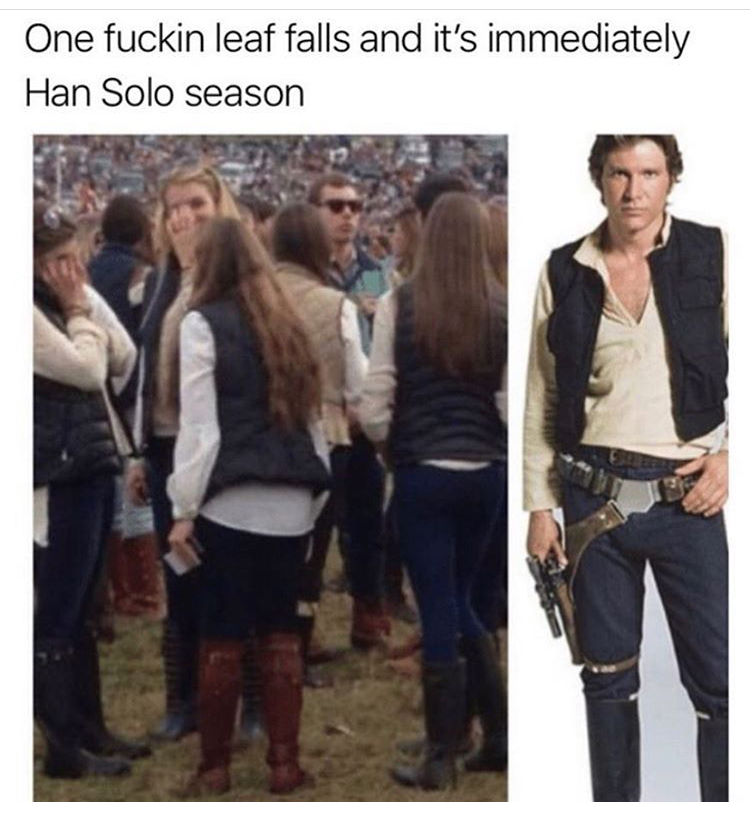 han solo girls - One fuckin leaf falls and it's immediately Han Solo season