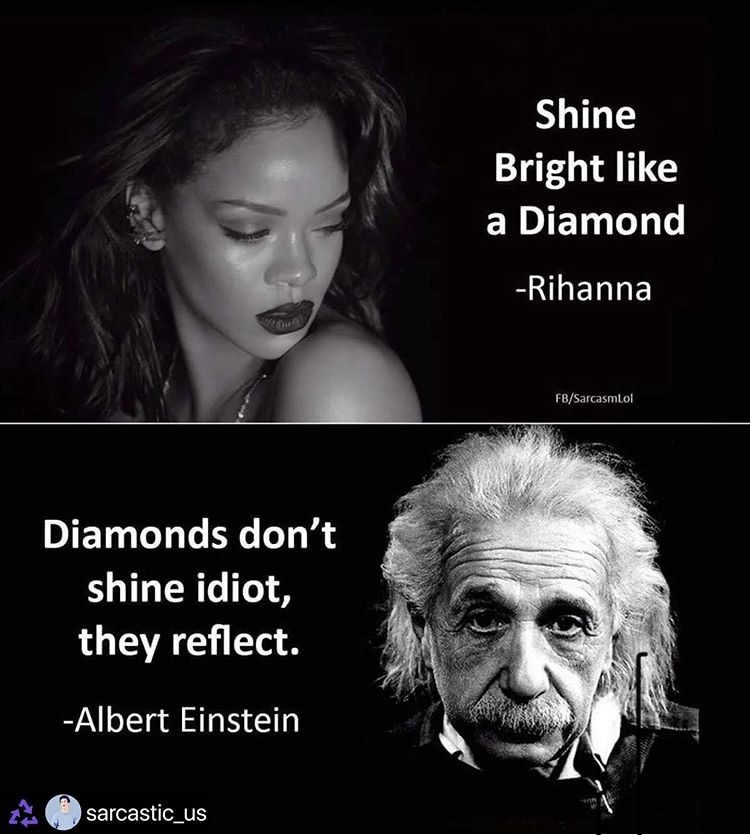 albert einstein quotes insanity - Shine Bright a Diamond Rihanna FbSarcasmlol Diamonds don't shine idiot, they reflect. Albert Einstein sarcastic_us