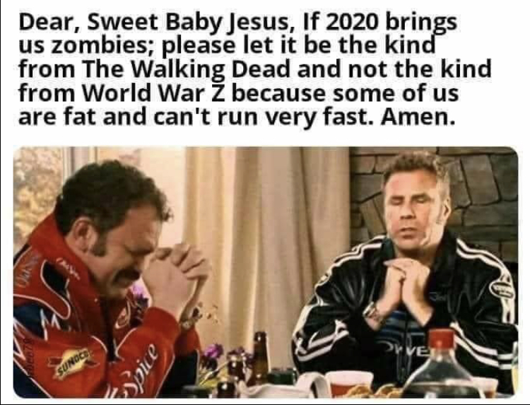 sweet baby jesus meme - Dear, Sweet Baby Jesus, If 2020 brings us zombies; please let it be the kind from The Walking Dead and not the kind from World War Z because some of us are fat and can't run very fast. Amen. Dive Sundco Spice