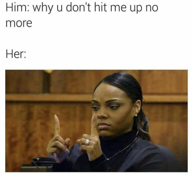sex for her meme - Him why u don't hit me up no more Her
