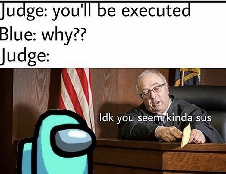 Internet meme - Judge you'll be executed Blue why?? Judge Led Idk you seem kinda sus