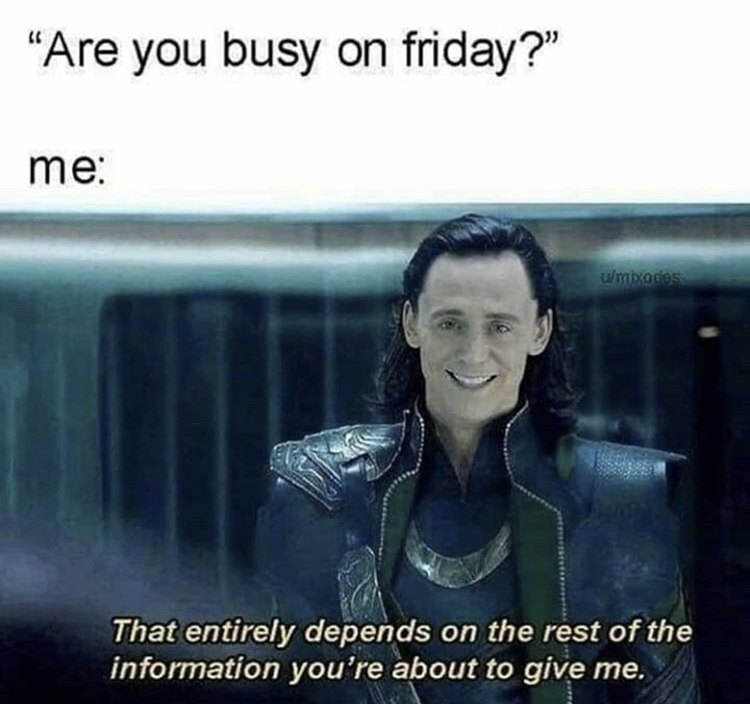 friday meme - Are you busy on friday?" me umixodes That entirely depends on the rest of the information you're about to give me.
