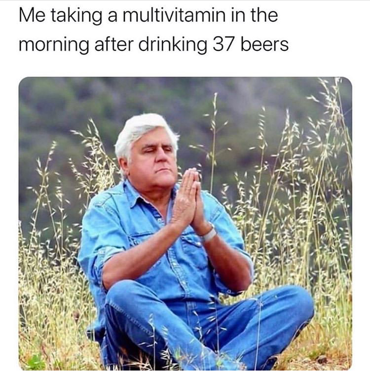 jay leno namaste - Me taking a multivitamin in the morning after drinking 37 beers
