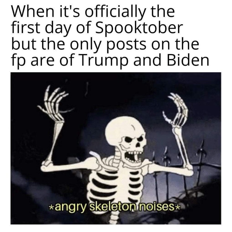 dekus bones meme - When it's officially the first day of Spooktober but the only posts on the fp are of Trump and Biden angry skeleton noises