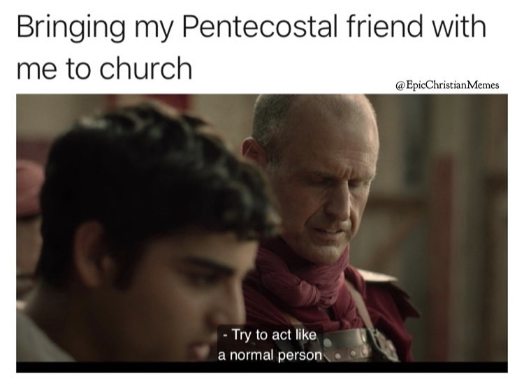 photo caption - Bringing my Pentecostal friend with me to church @ EpicChristian Memes Try to act a normal person