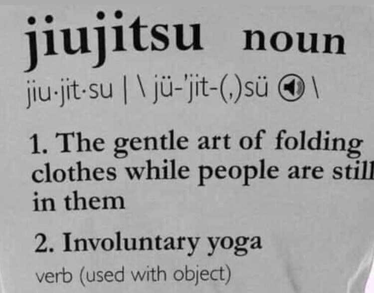 handwriting - jiujitsu tsu noun jiujitsu | \j'jits 1. The gentle art of folding clothes while people are still in them 2. Involuntary yoga verb used with object