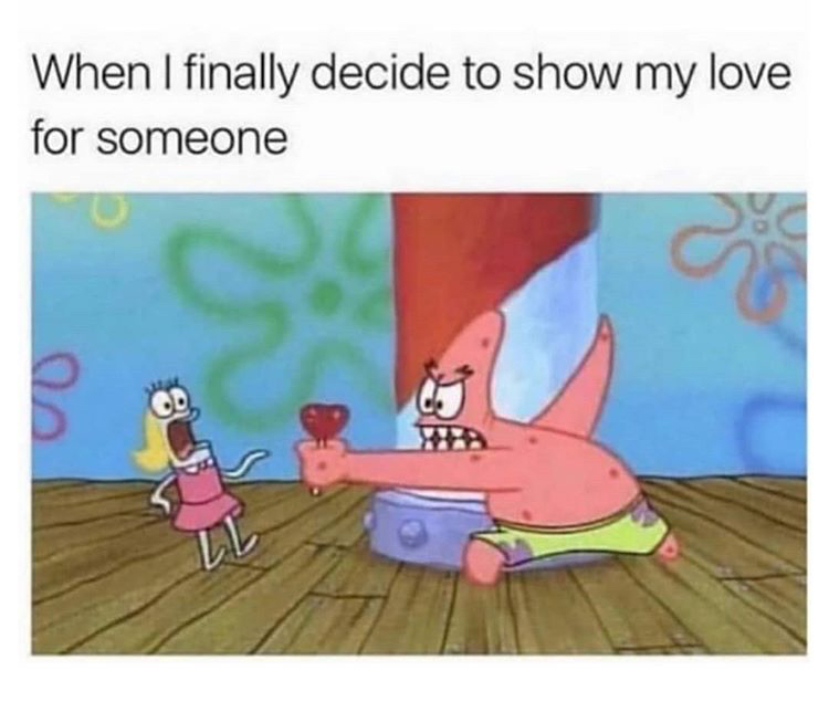 relatable spongebob memes - When I finally decide to show my love for someone Le