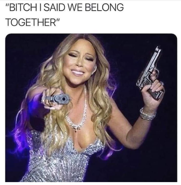 mariah carey funny memes - "Bitch I Said We Belong Together"