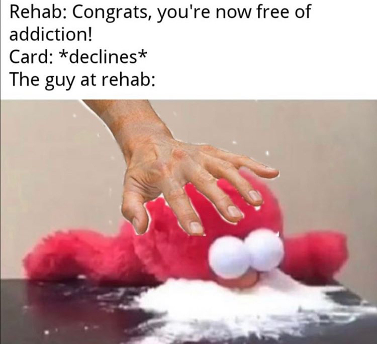 history channel meme - Rehab Congrats, you're now free of addiction! Card declines The guy at rehab