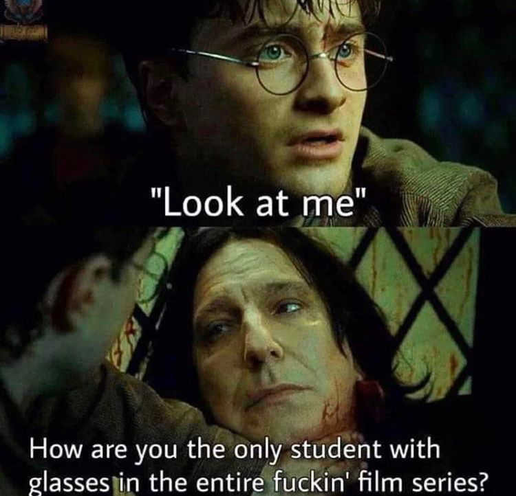 snape you have your mother's eyes - "Look at me" How are you the only student with glasses in the entire fuckin' film series?