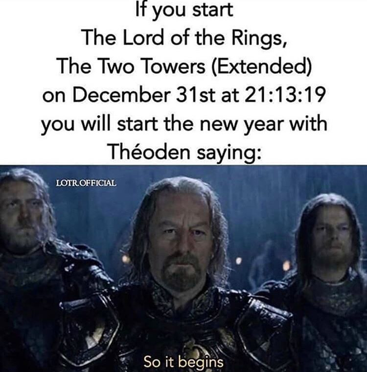 9gag 2020 - If you start The Lord of the Rings, The Two Towers Extended on December 31st at 19 you will start the new year with Thoden saying Lotr Official So it begins