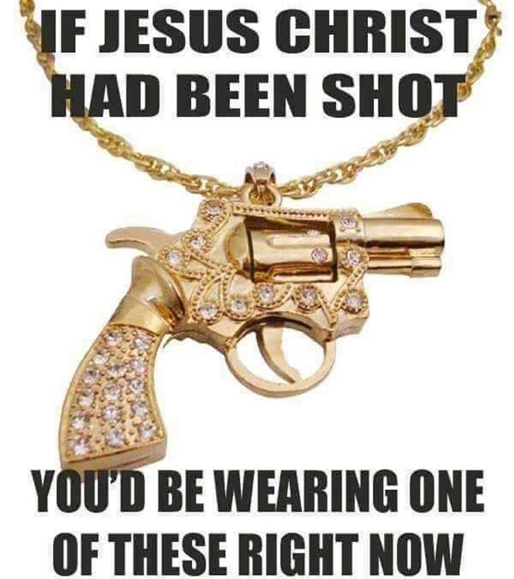 if jesus died by a gun - If Jesus Christ Had Been Shot You'D Be Wearing One Of These Right Now