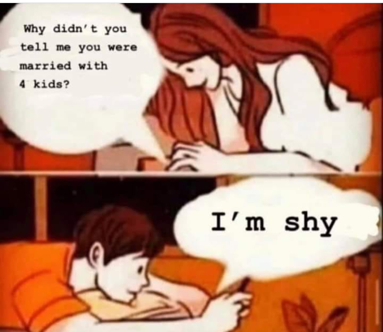 funny memes - Why didn't you tell me you were married with 4 kids? I'm shy