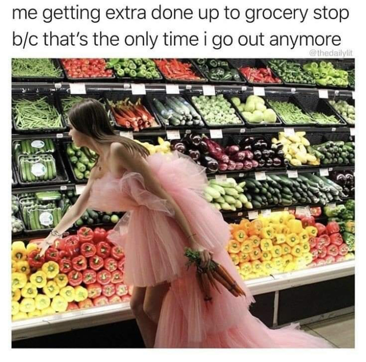 funny memes - quarantine meme grocery shopping - me getting extra done up to grocery stop bc that's the only time i go out anymore Othedailylit