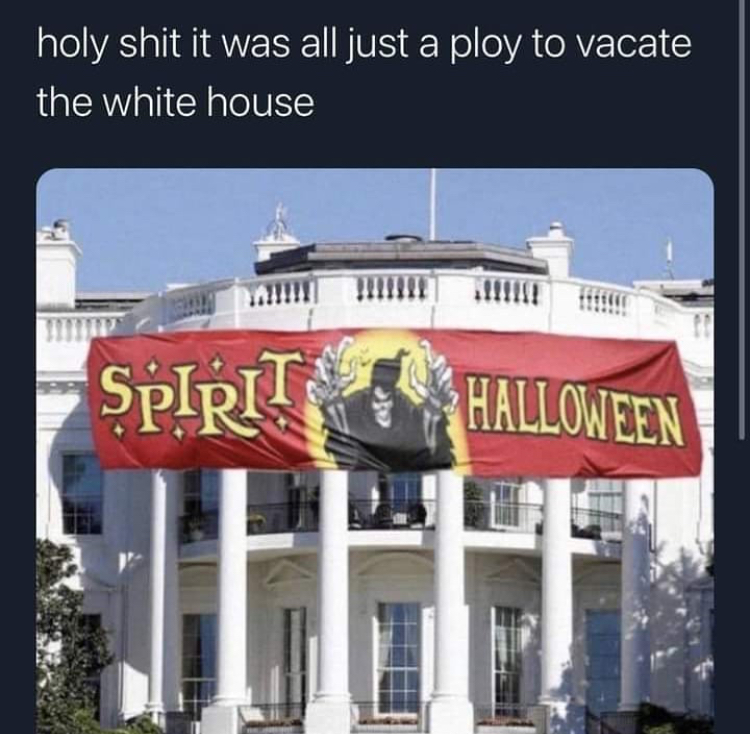 funny memes - big white house - holy shit it was all just a ploy to vacate the white house Spirit Halloween