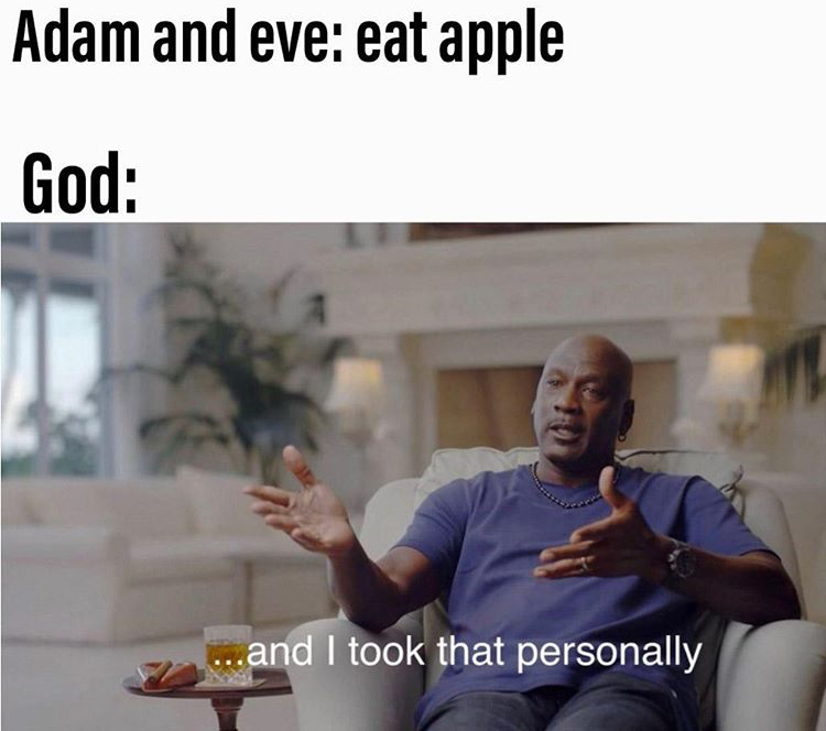 funny memes - took that personally - Adam and eve eat apple God ...and I took that personally