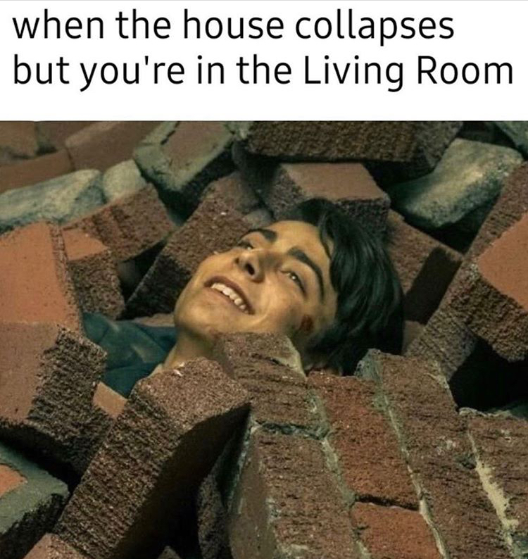 funny memes - photo caption - when the house collapses but you're in the Living Room