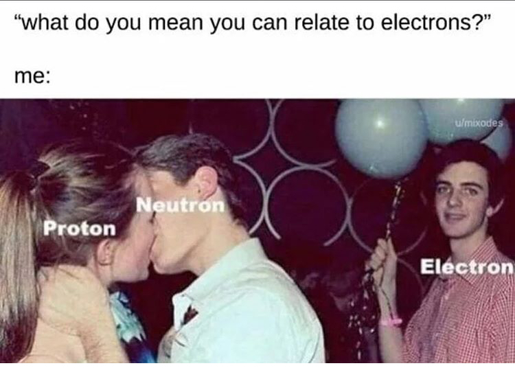 happy third wheel - "what do you mean you can relate to electrons?" me umixodes Neutron Proton Electron