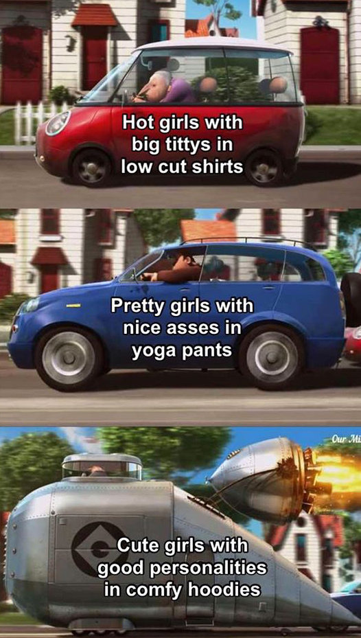 funny memes - subcompact car - Hot girls with big tittys in low cut shirts H Pretty girls with nice asses in yoga pants Cute girls with good personalities in comfy hoodies