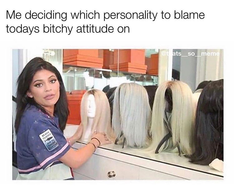 Me deciding which personality to blame todays bitchy attitude on ats_so__meme Bach Cone